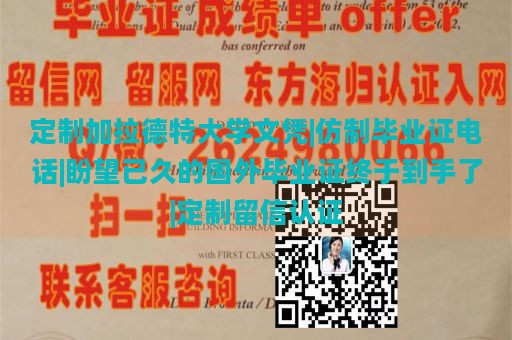 定制加拉德特大学文凭|仿制毕业证电话|盼望已久的国外毕业证终于到手了|定制留信认证