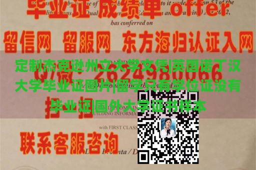 定制杰克逊州立大学文凭|英国诺丁汉大学毕业证图片|留学只有学位证没有毕业证|国外大学证书样本