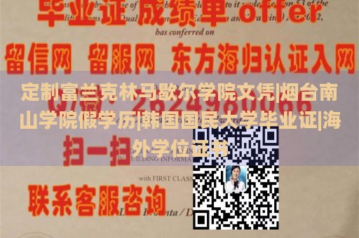 定制富兰克林马歇尔学院文凭|烟台南山学院假学历|韩国国民大学毕业证|海外学位证书