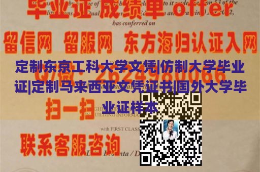 定制东京工科大学文凭|仿制大学毕业证|定制马来西亚文凭证书|国外大学毕业证样本